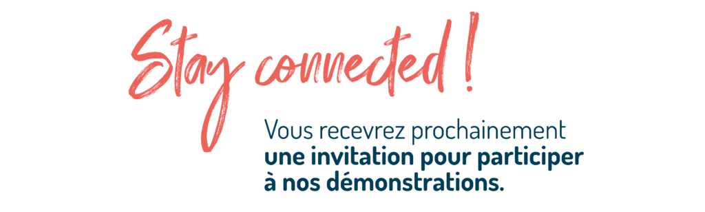 Restez connectés ! Vous recevrez prochainement une invitation pour participer à nos démonstrations.